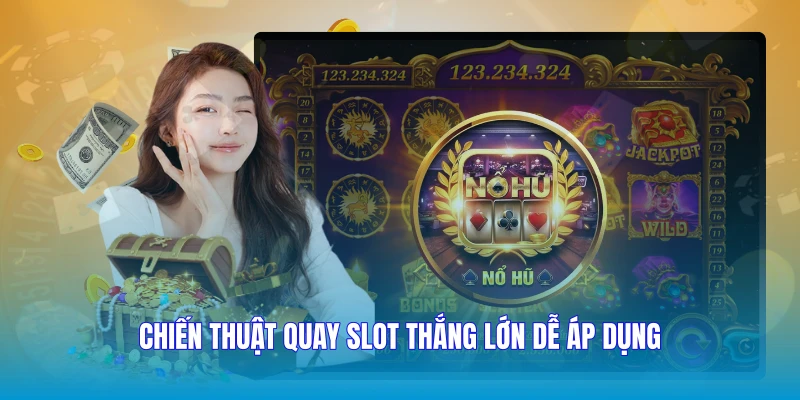 Chiến thuật quay slot thắng lớn dễ áp dụng