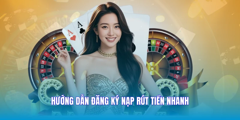 Hướng dẫn đăng ký nạp rút tiền nhanh