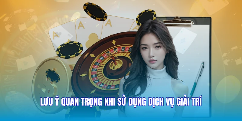 Lưu ý quan trọng khi sử dụng dịch vụ giải trí