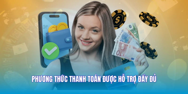 Phương thức thanh toán được hỗ trợ đầy đủ